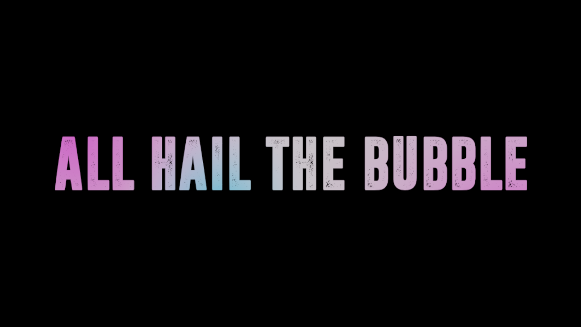 All Hail The Bubble